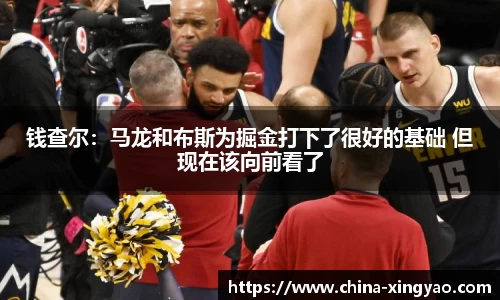 钱查尔：马龙和布斯为掘金打下了很好的基础 但现在该向前看了